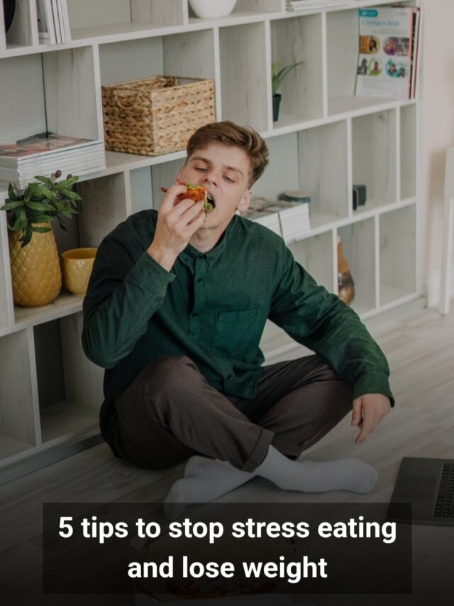 5 tips to stop stress eating and lose weight